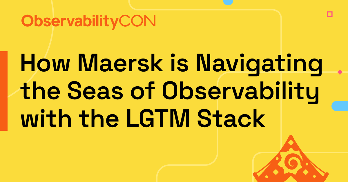 How Maersk is navigating the seas of observability with the LGTM Stack